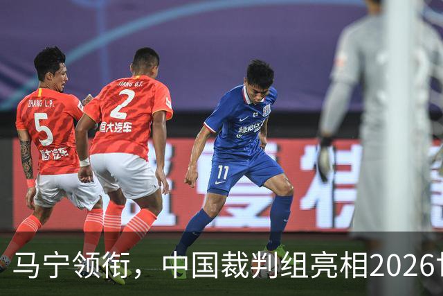 马宁领衔，中国裁判组亮相2026世界杯！